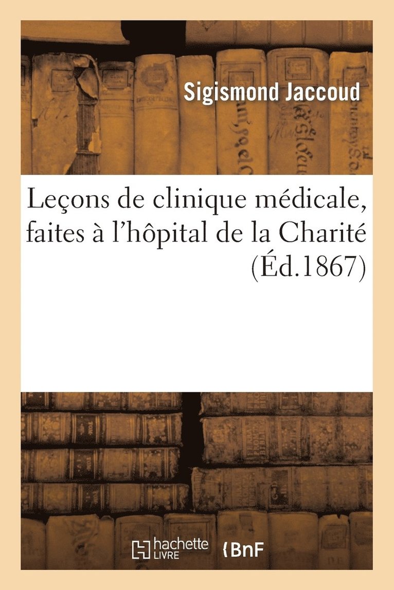 Leons de Clinique Mdicale, Faites  l'Hpital de la Charit 1