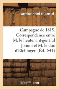 bokomslag Campagne de 1815. Correspondance Entre M. Le Lieutenant-Gnral Bon Jomini Et M. Le Duc d'Elchingen