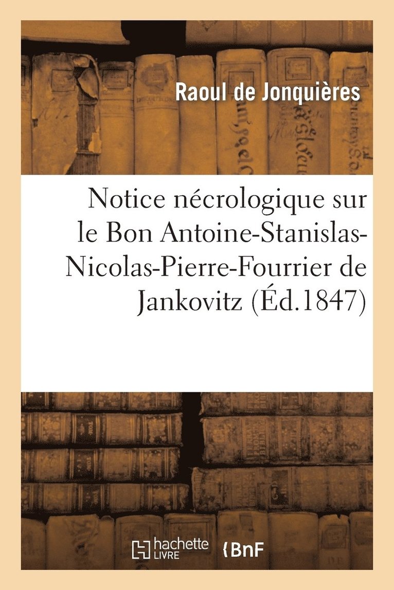 Notice Necrologique Sur Le Bon Antoine-Stanislas-Nicolas-Pierre-Fourrier de Jankovitz de Jezenicze 1