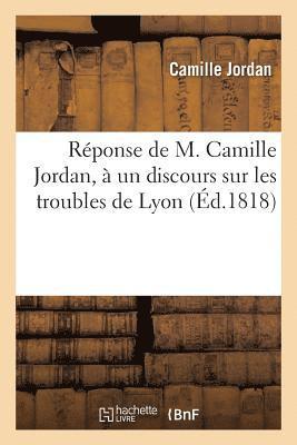 bokomslag Rponse de M. Camille Jordan  Un Discours Sur Les Troubles de Lyon, Prononce Dans La Sance