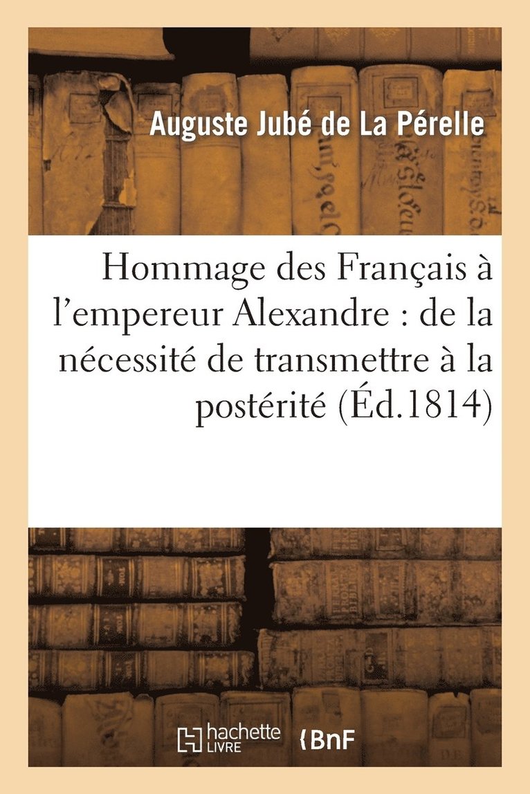 Hommage Des Franais  l'Empereur Alexandre: de la Ncessit de Transmettre  La Postrit 1