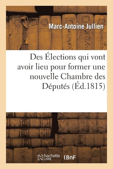 bokomslag Des lections Qui Vont Avoir Lieu Pour Former Une Nouvelle Chambre Des Dputs, Considres