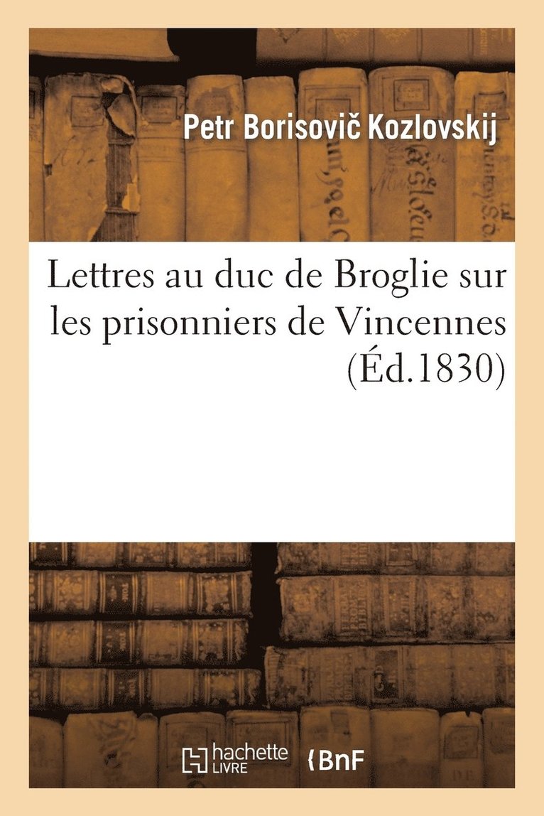 Lettres Au Duc de Broglie Sur Les Prisonniers de Vincennes 1