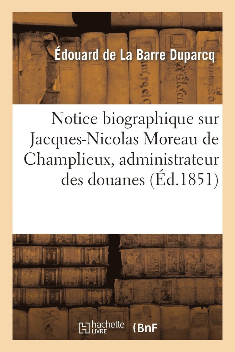 Notice Biographique Sur Jacques-Nicolas Moreau de Champlieux, Administrateur Des Douanes 1
