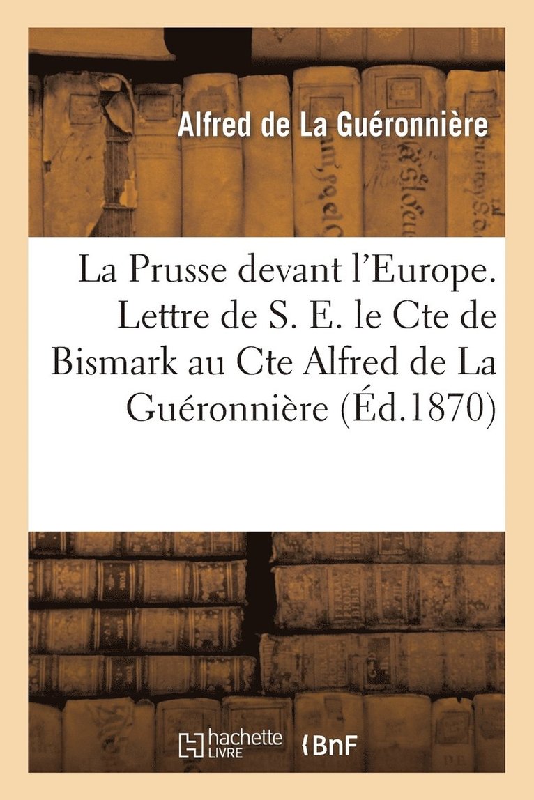 La Prusse Devant l'Europe. Lettre de S. E. Le Cte de Bismark Au Cte Alfred de la Guronnire 1