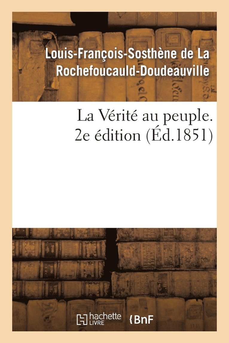 Louis-François-Sosthène de La Rochefoucauld-Doudeauville, Louis-Fra La Rochefoucauld-Doudeauville, DE LA ROCHEFOUCAULD-L-F-S - La Vérité Au Peuple. 2e Édition, Häftad