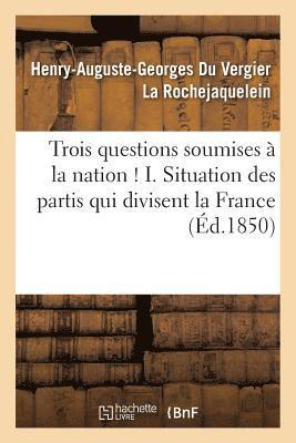 Trois Questions Soumises  La Nation ! I. Situation Des Partis Qui Divisent La France 1