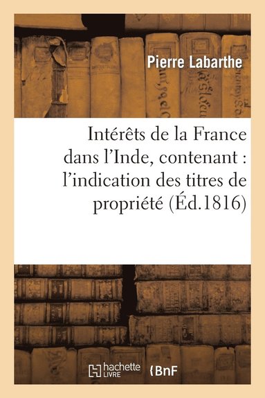 bokomslag Intrts de la France Dans l'Inde, Contenant: l'Indication Des Titres de Proprit