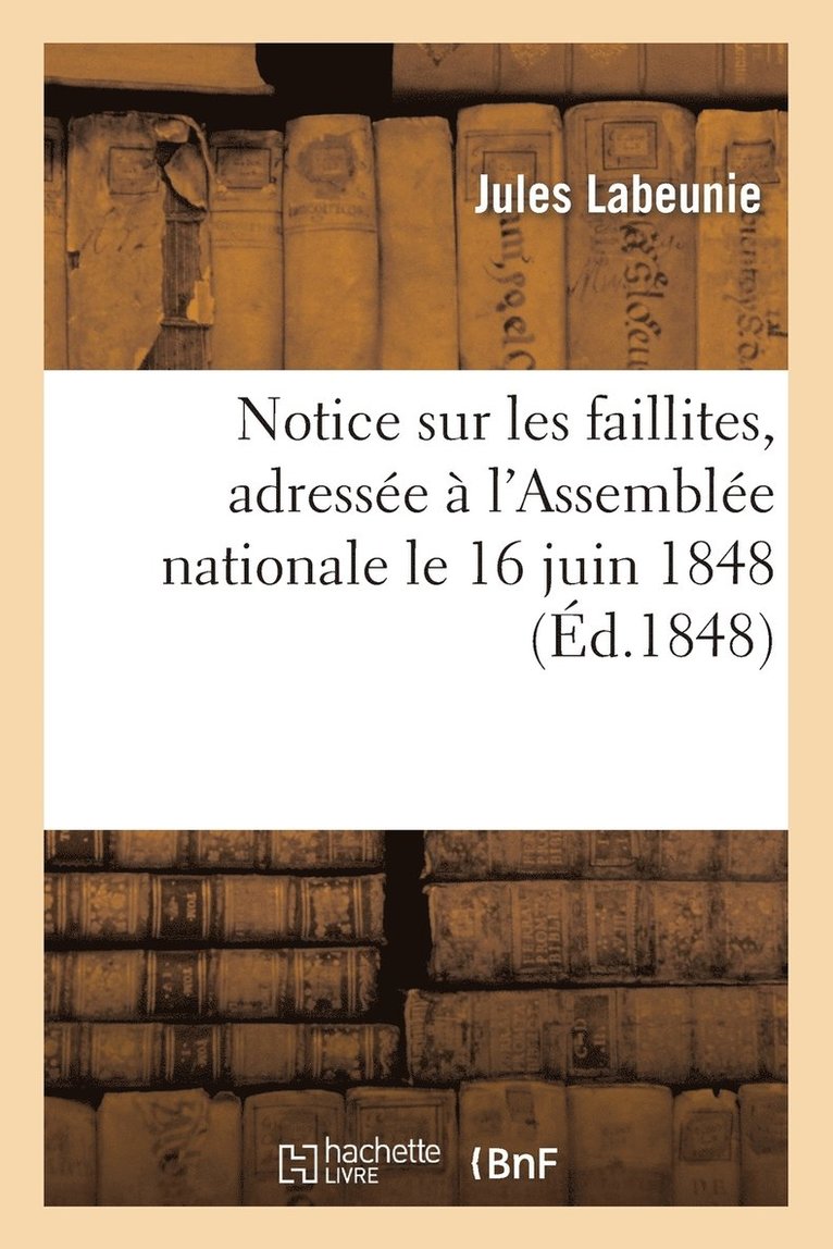 Notice Sur Les Faillites, Adressee A l'Assemblee Nationale Le 16 Juin 1848 1