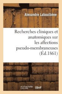 bokomslag Recherches Cliniques Et Anatomiques Sur Les Affections Pseudo-Membraneuses: Productions