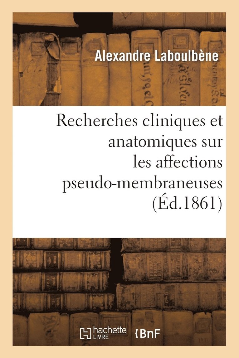 Recherches Cliniques Et Anatomiques Sur Les Affections Pseudo-Membraneuses: Productions