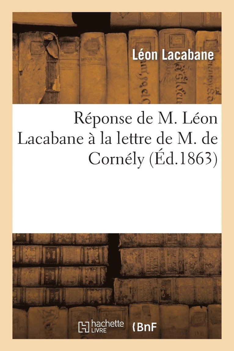 Rponse de M. Lon Lacabane  La Lettre de M. de Cornly Intitule 'la Vrit Sur l'Affaire de Fons' 1