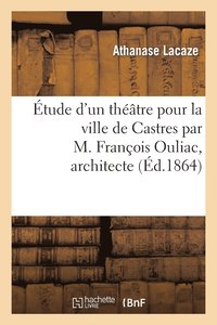 bokomslag Etude d'un theatre pour la ville de Castres par M. Francois Ouliac, architecte