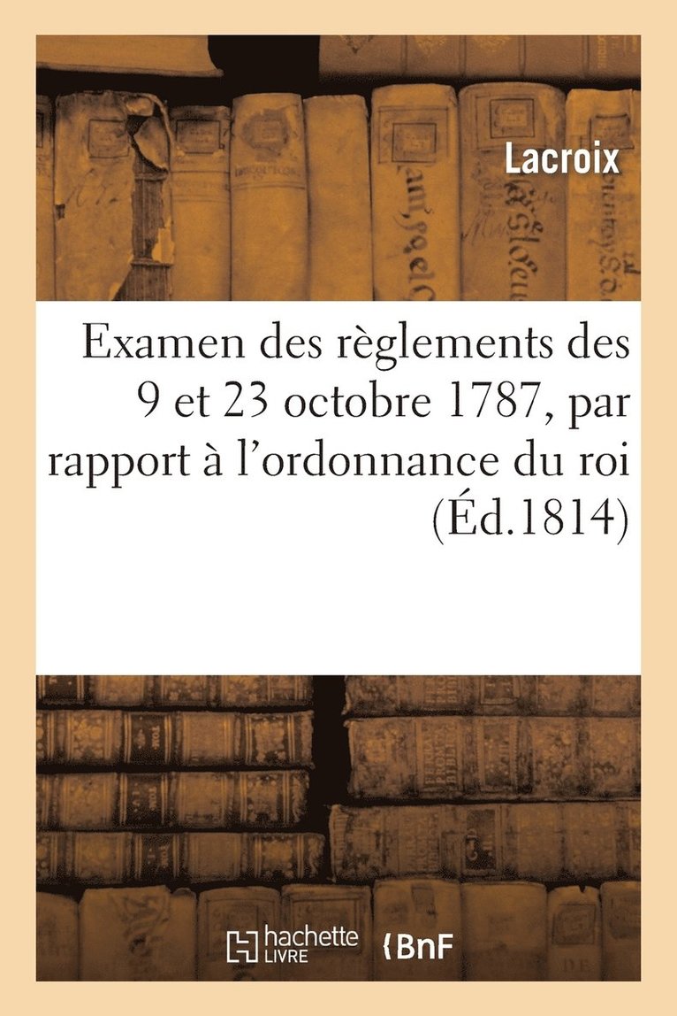 Examen Des Reglemens Des 9 Et 23 Octobre 1787, Par Rapport A l'Ordonnance Du Roi Du 6 Mai 1814 1