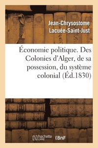 bokomslag Économie Politique. Des Colonies: d'Alger, de Sa Possession, Du Système Colonial, de Son Influence