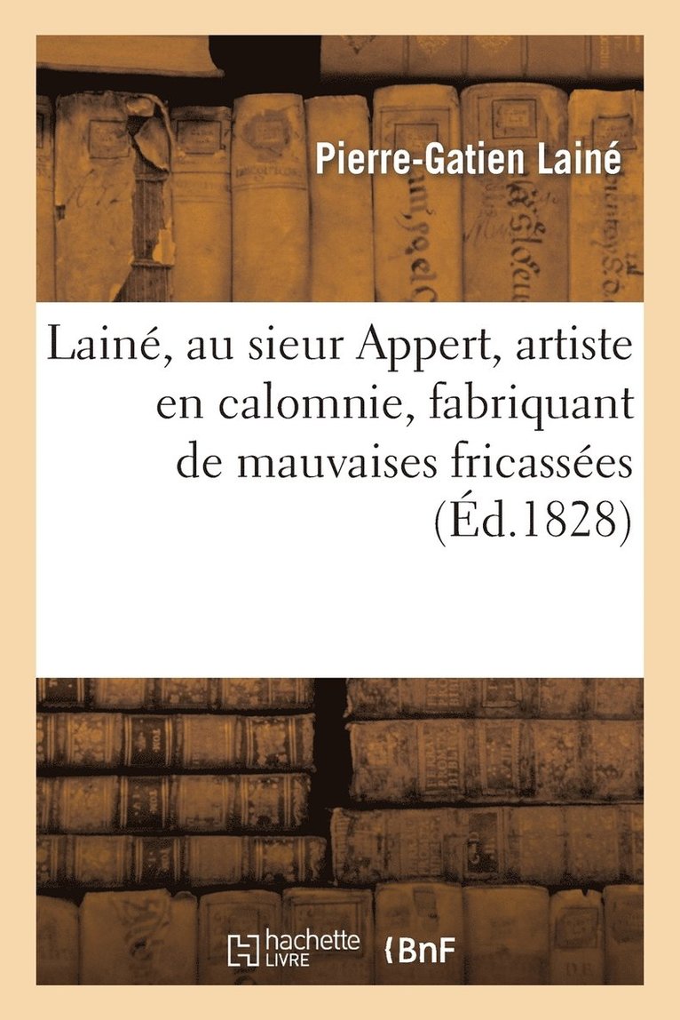 Pierre-Gatien Lainé, LAINE-P-G - Lainé, Au Sieur Appert, Artiste En Calomnie, Fabriquant de Mauvaises Fricassées Qu'on Jette À l'Eau, Häftad