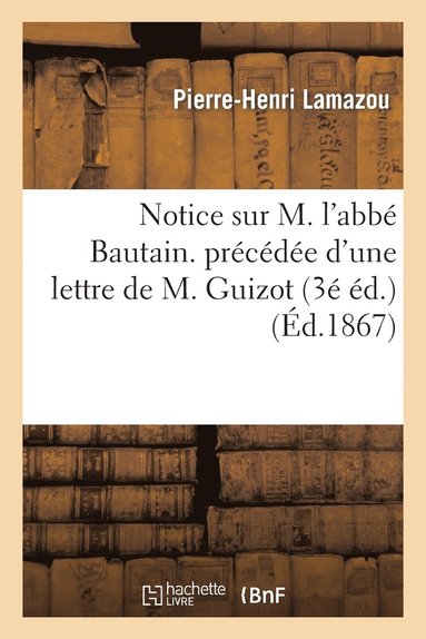 bokomslag Notice Sur M. l'Abbé Bautain. Précédée d'Une Lettre de M. Guizot (3é Ed.)