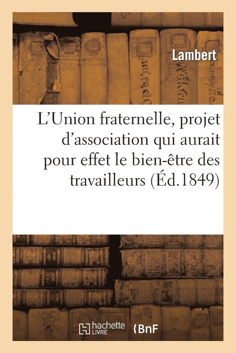 L'Union Fraternelle, Projet d'Association Qui Aurait Pour Effet Le Bien-tre Des Travailleurs 1