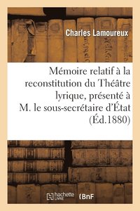 bokomslag Mmoire Relatif  La Reconstitution Du Thtre Lyrique, Prsent  M. Le Sous-Secrtaire d'tat