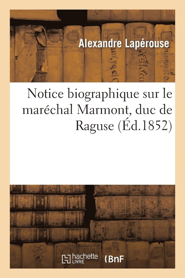 Notice Biographique Sur Le Marechal Marmont, Duc de Raguse 1