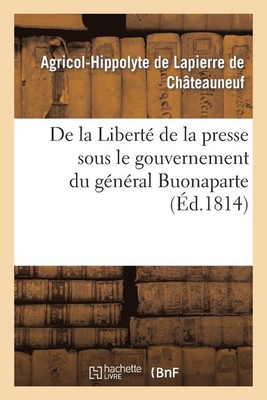 bokomslag de la Liberté de la Presse Sous Le Gouvernement Du Général Buonaparte