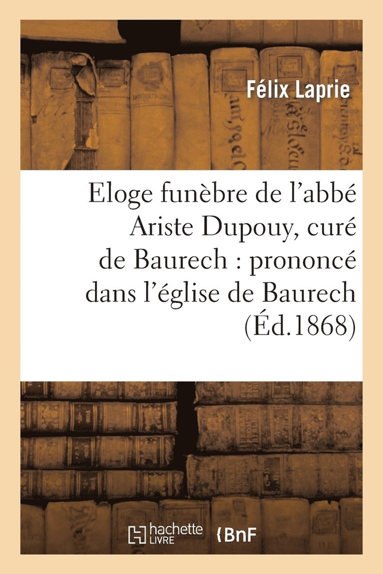 Eloge Funbre de l'Abb Ariste Dupouy, Cur de Baurech: Prononc Dans l'glise de Baurech 1