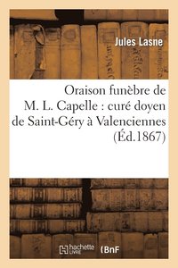 bokomslag Oraison Funèbre de M. L. Capelle: Curé Doyen de Saint-Géry À Valenciennes: Prononcée