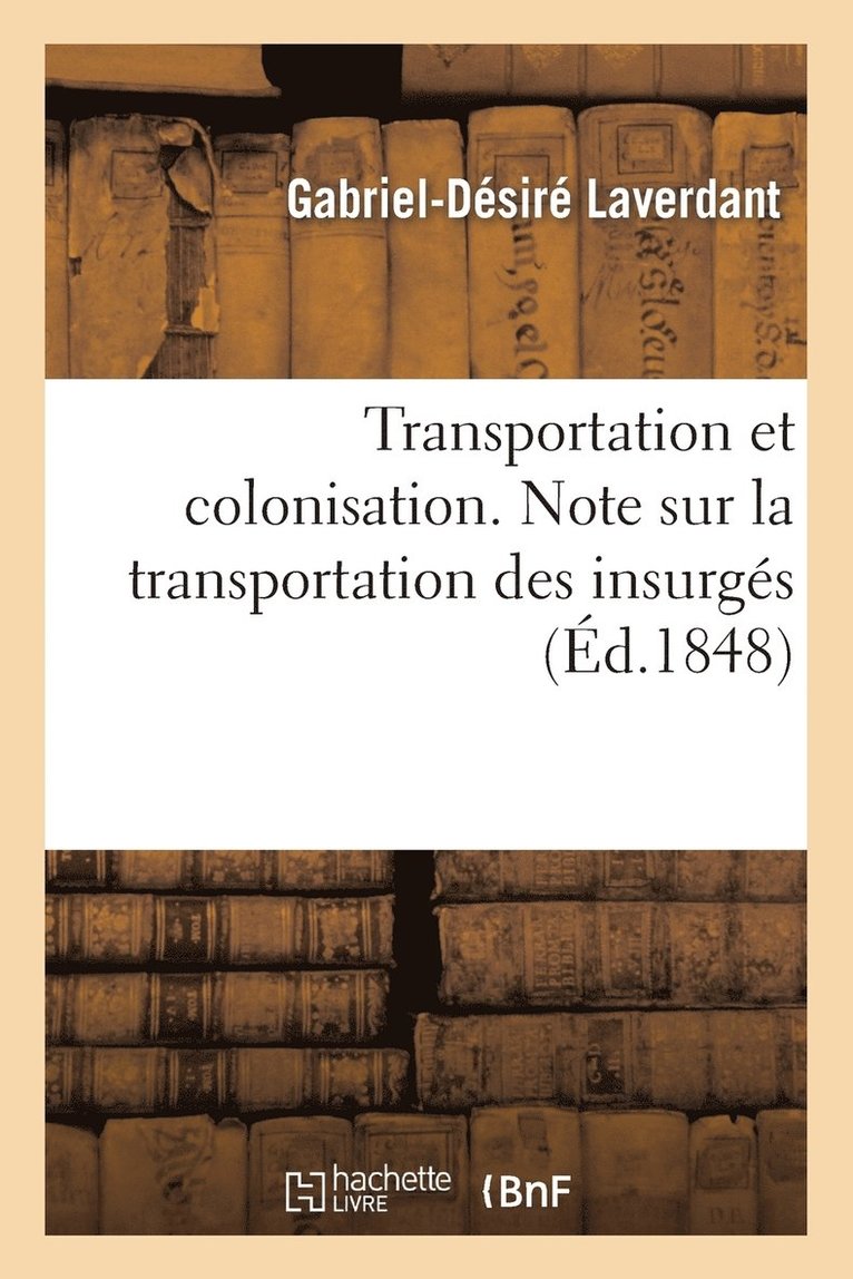 Transportation Et Colonisation. Note Sur La Transportation Des Insurgs, Sur La Colonisation 1