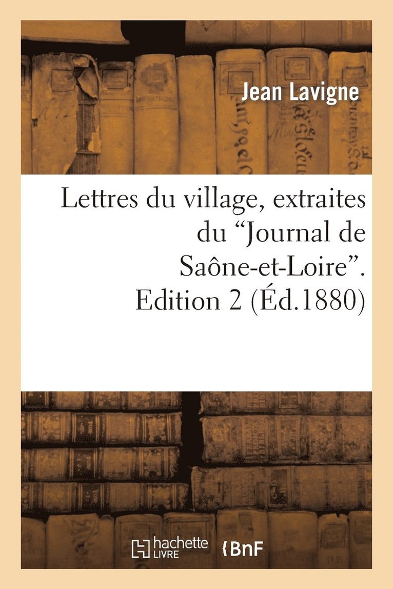 Lettres Du Village, Extraites Du 'Journal de Saône-Et-Loire'. Edition 2 1