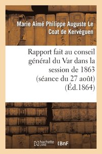 bokomslag Rapport Fait Au Conseil Général Du Var Dans La Session de 1863 (Séance Du 27 Août) Sur La Réponse