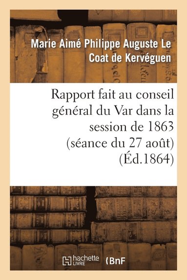 bokomslag Rapport Fait Au Conseil Général Du Var Dans La Session de 1863 (Séance Du 27 Août) Sur La Réponse