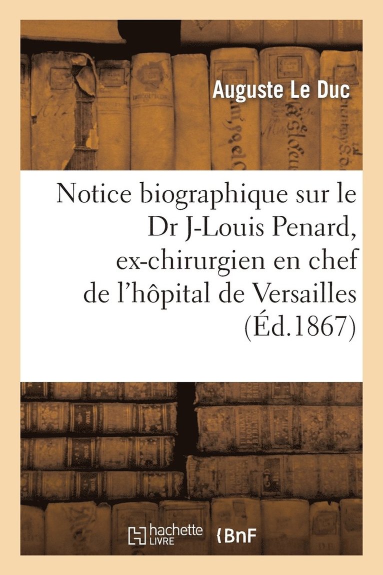 Notice Biographique Sur Le Dr Jean-Louis Penard, Ex-Chirurgien En Chef de l'Hopital de Versailles 1