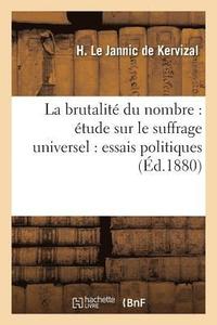 bokomslag La Brutalite Du Nombre: Etude Sur Le Suffrage Universel: Essais Politiques