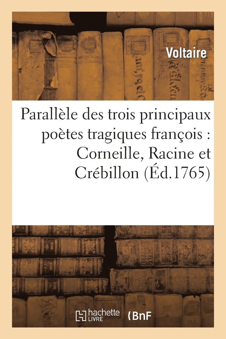 Parallle Des Trois Principaux Potes Tragiques Franois: Corneille, Racine Et Crbillon 1