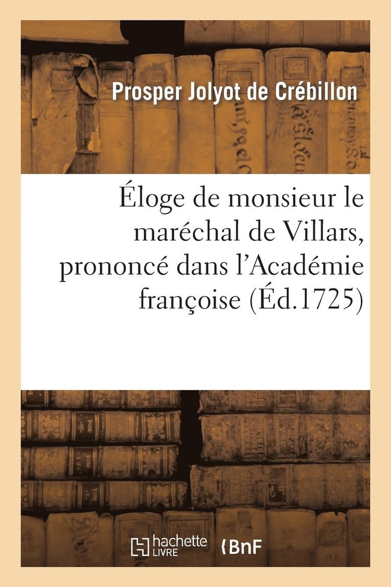 loge de Monsieur Le Marchal de Villars, Prononc Dans l'Academie Franoise 1