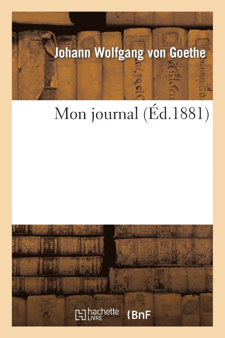 Johann Wolfgang Von Goethe, VON GOETHE J W, Johann Wolfgang von Goethe - Mon Journal, Häftad