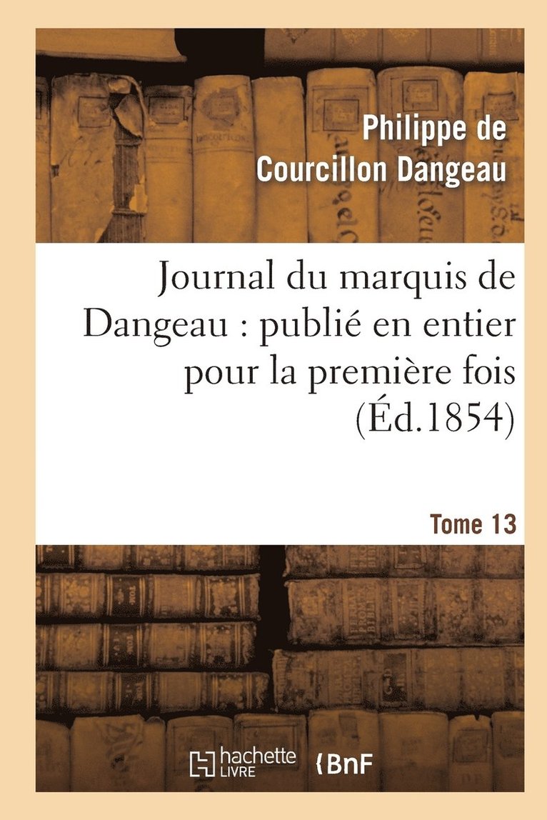 Journal Du Marquis de Dangeau: Publie En Entier Pour La Premiere Fois. Tome 13 1