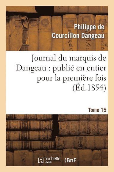 bokomslag Journal Du Marquis de Dangeau: Publie En Entier Pour La Premiere Fois. Tome 15