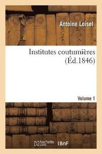 bokomslag Institutes Coutumires. Volume 1