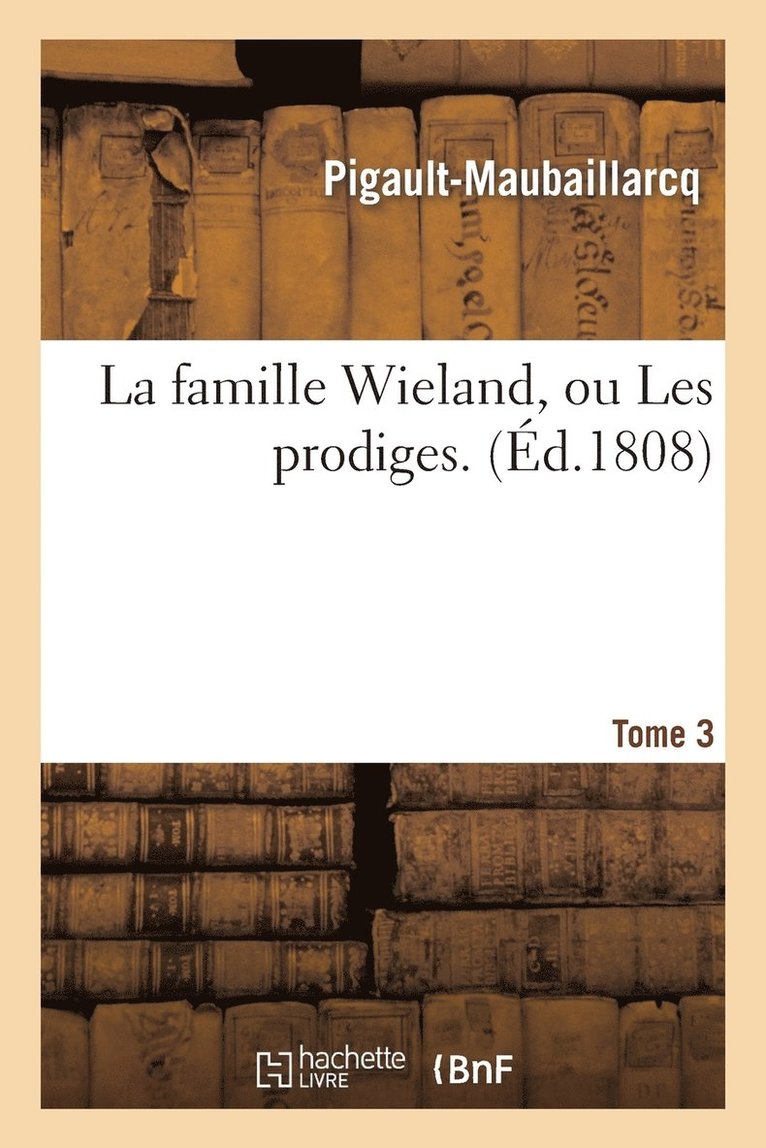 La Famille Wieland, Ou Les Prodiges. Tome 3 1