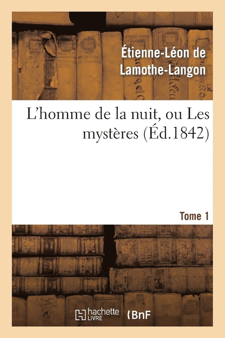 Étienne-Léon de Lamothe-Langon, DE LAMOTHE-LANGON-E-L, Étienne-Léon De Lamothe-Langon - L'Homme de la Nuit, Ou Les Mystères. Tome 1, Häftad
