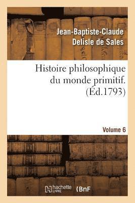 Jean-Baptiste-Claude DeLisle de Sales, DELISLE DE SALES J B C - Histoire philosophique du monde primitif. Volume 6, Häftad