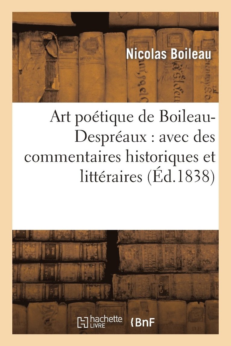 Art Potique de Boileau-Despraux: Avec Des Commentaires Historiques Et Littraires, 1