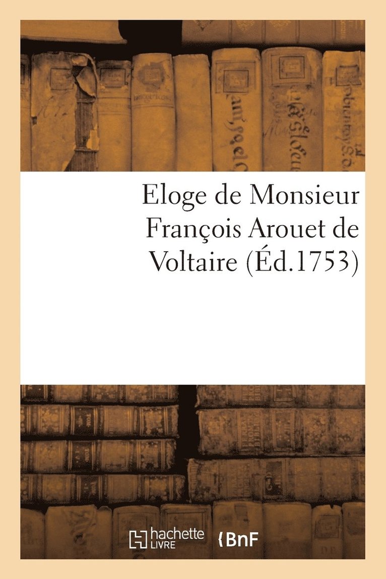 Eloge de Monsieur Francois Arouet de Voltaire 1