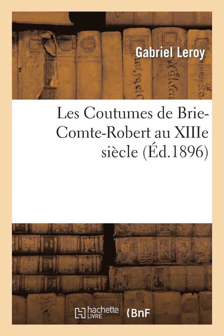 Les Coutumes de Brie-Comte-Robert Au Xiiie Sicle 1