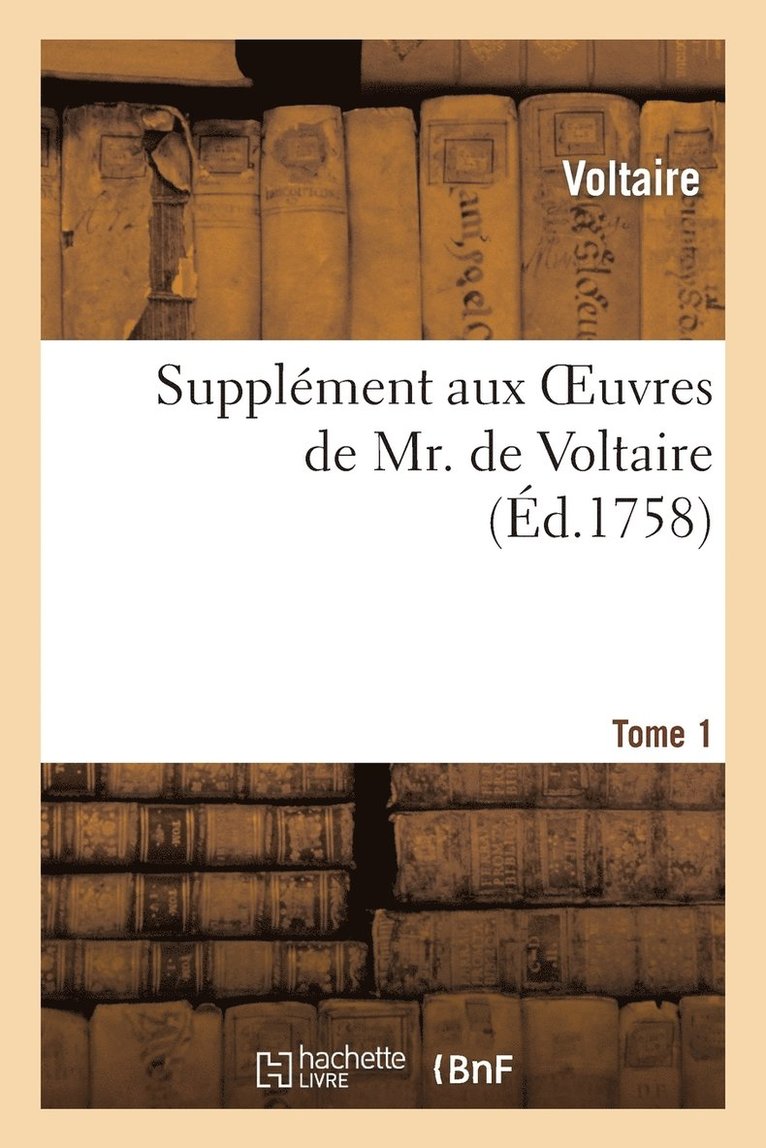 Supplement Aux Oeuvres de Mr. de Voltaire.Tome 1 1