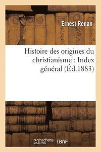 bokomslag Histoire Des Origines Du Christianisme: Index Gnral