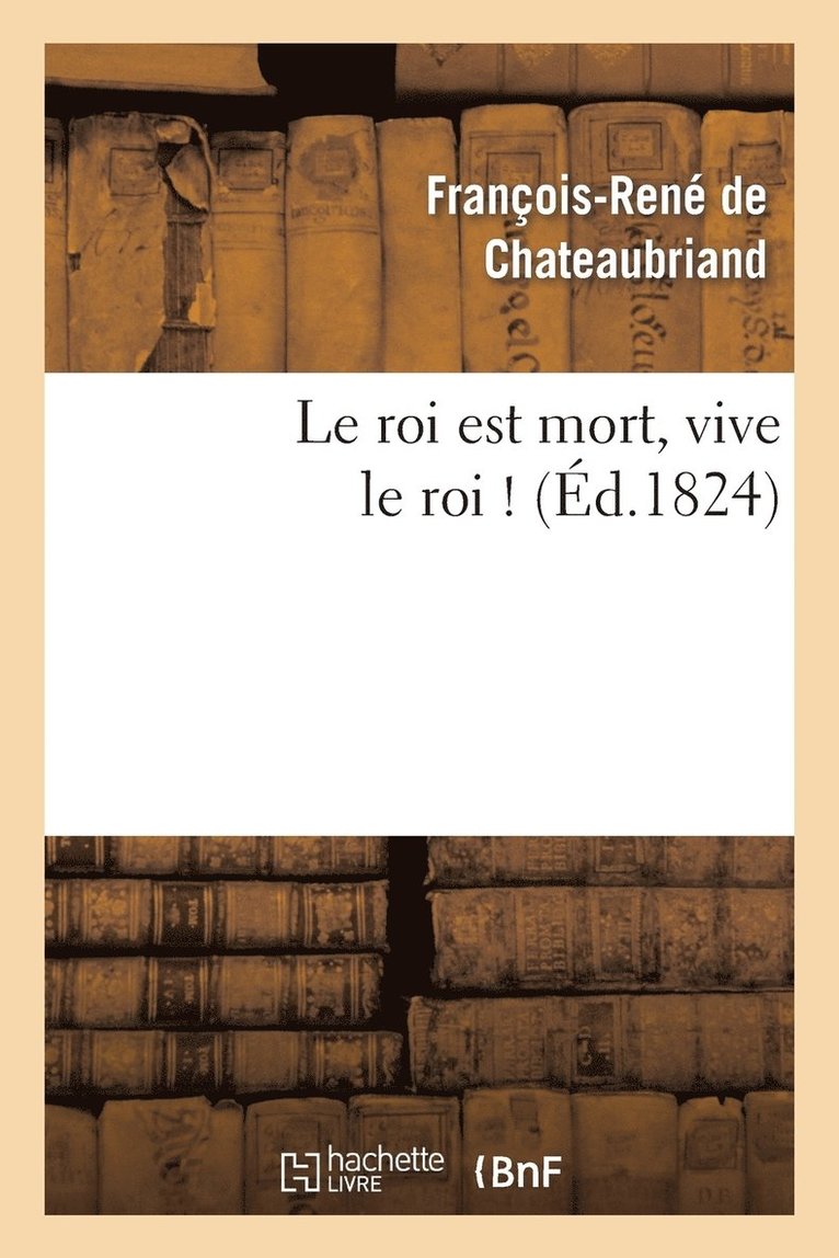 François-René de Chateaubriand, DE CHATEAUBRIAND F R, François-René De Chateaubriand - Le Roi Est Mort, Vive Le Roi !, Häftad