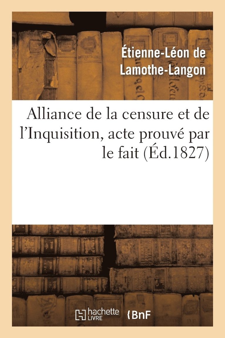 Étienne-Léon de Lamothe-Langon, DE LAMOTHE LANGON E L, Étienne-Léon De Lamothe-Langon - Alliance de la Censure Et de l'Inquisition, Acte Prouvé Par Le Fait . Lettre À M. Le Docteur D***, Häftad