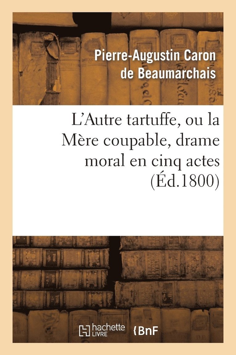 L'Autre Tartuffe, Ou La Mre Coupable, Drame Moral En Cinq Actes 1